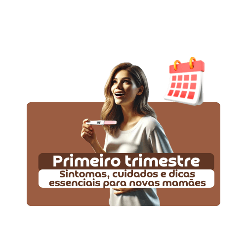 Primeiro Trimestre : Sintomas, cuidados e dicas essenciais para novas mamães